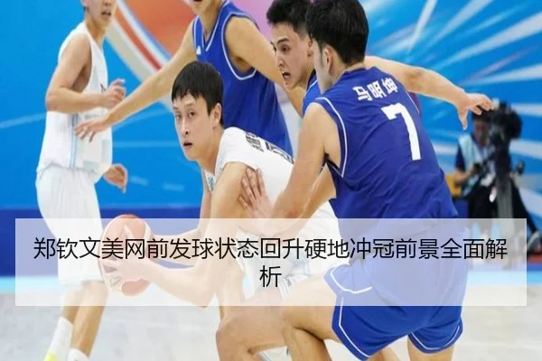 郑钦文美网前发球状态回升硬地冲冠前景全面解析